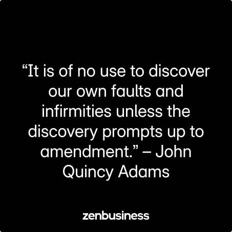 “It is of no use to discover our own faults and infirmities unless the discovery prompts up to amendment.” – John Quincy Adams