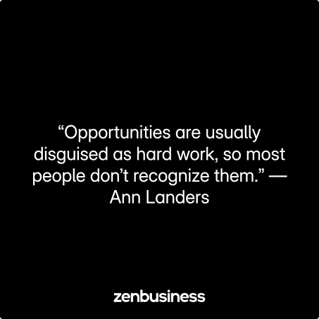 “Opportunities are usually disguised as hard work, so most people don’t recognize them.” —Ann Landers