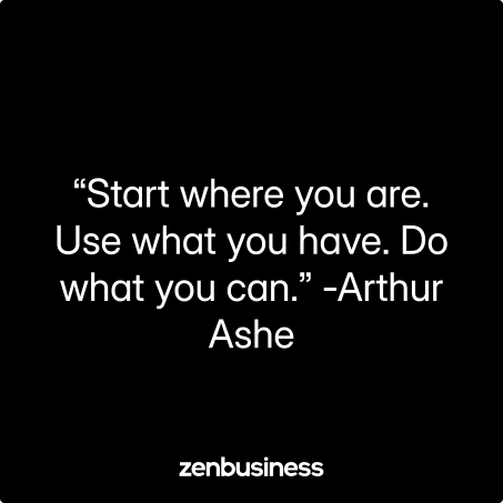 “Start where you are. Use what you have. Do what you can.” -Arthur Ashe