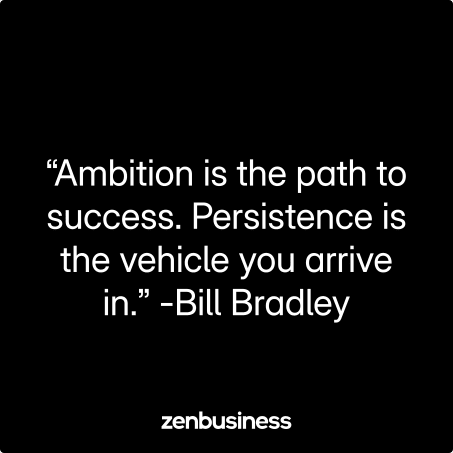 “Ambition is the path to success. Persistence is the vehicle you arrive in.” -Bill Bradley