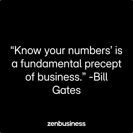 “Know your numbers’ is a fundamental precept of business.” -Bill Gates