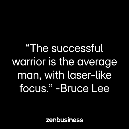 “The successful warrior is the average man, with laser-like focus.” -Bruce Lee
