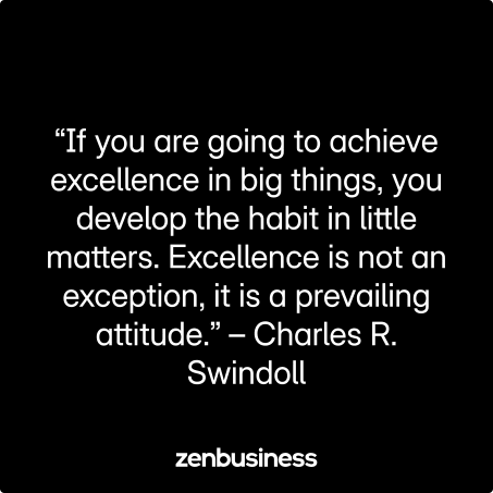 “If you are going to achieve excellence in big things, you develop the habit in little matters. Excellence is not an exception, it is a prevailing attitude.” – Charles R. Swindoll