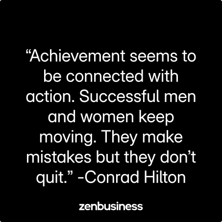 “Achievement seems to be connected with action. Successful men and women keep moving. They make mistakes but they don’t quit.” -Conrad Hilton