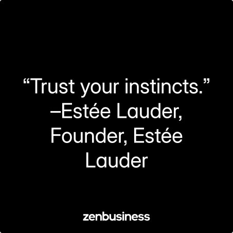 “Trust your instincts.” –Estée Lauder, Founder, Estée Lauder