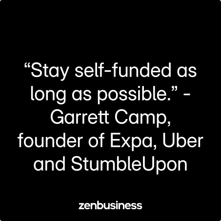 “Stay self-funded as long as possible.” -Garrett Camp, founder of Expa, Uber and StumbleUpon