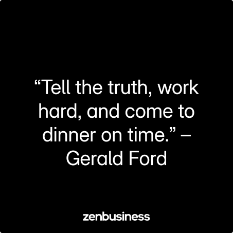 “Tell the truth, work hard, and come to dinner on time.” – Gerald Ford