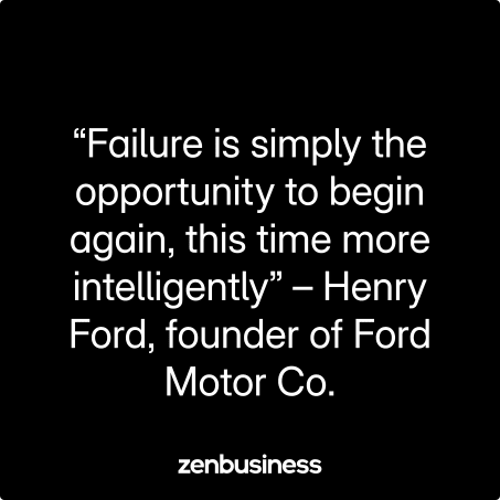 “Failure is simply the opportunity to begin again, this time more intelligently” – Henry Ford, founder of Ford Motor Co.