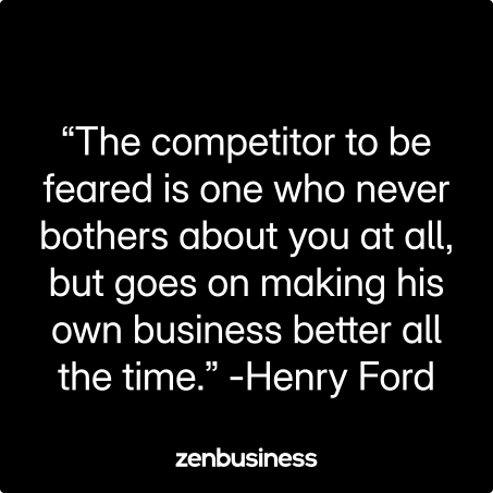 “The competitor to be feared is one who never bothers about you at all, but goes on making his own business better all the time.” -Henry Ford