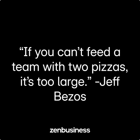 “If you can’t feed a team with two pizzas, it’s too large.” -Jeff Bezos