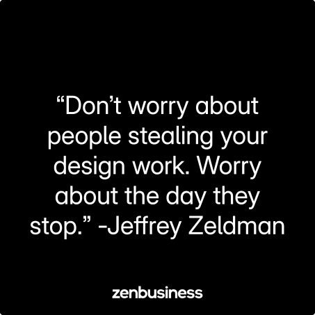 “Don’t worry about people stealing your design work. Worry about the day they stop.” – Jeffrey Zeldman
