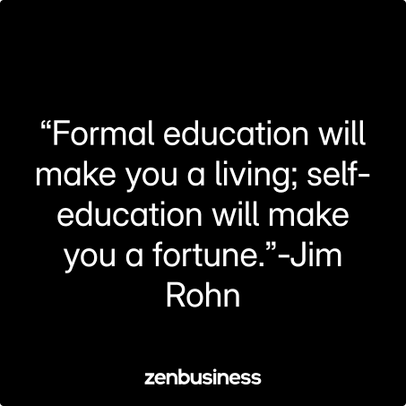 “Formal education will make you a living; self-education will make you a fortune.”-Jim Rohn