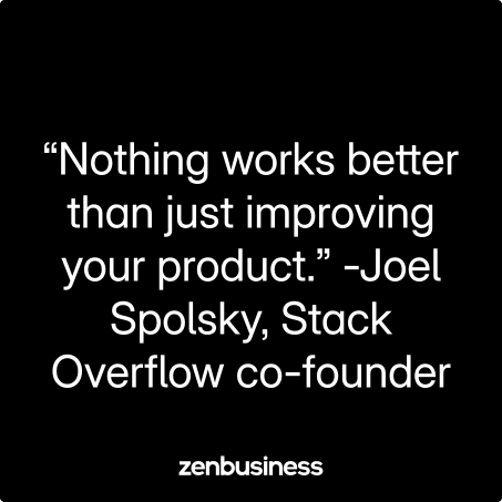 “Nothing works better than just improving your product.” -Joel Spolsky, Stack Overflow co-founder