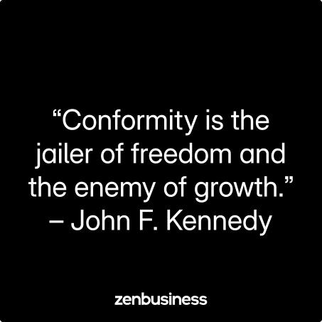 “Conformity is the jailer of freedom and the enemy of growth.” – John F. Kennedy