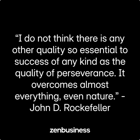 “I do not think there is any other quality so essential to success of any kind as the quality of perseverance. It overcomes almost everything, even nature.” -John D. Rockefeller