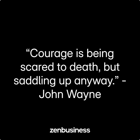 “Courage is being scared to death, but saddling up anyway.” -John Wayne