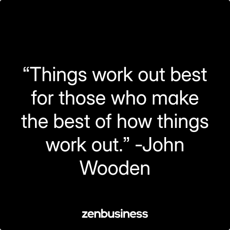 “Things work out best for those who make the best of how things work out.” -John Wooden