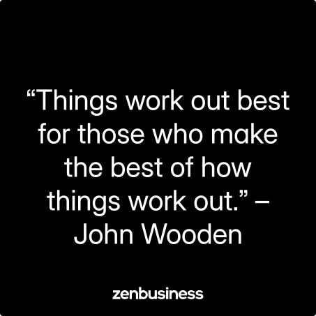 “Things work out best for those who make the best of how things work out.” – John Wooden