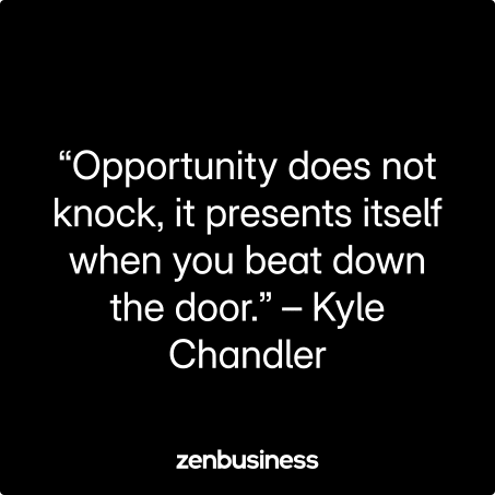 “Opportunity does not knock, it presents itself when you beat down the door.” – Kyle Chandler