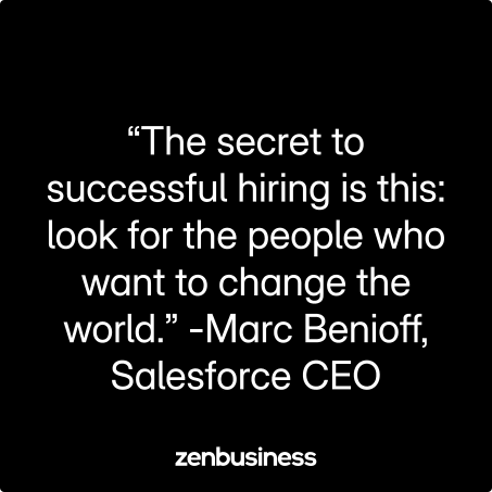 “The secret to successful hiring is this: look for the people who want to change the world.” –Marc Benioff, Salesforce CEO