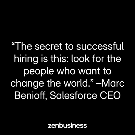 “The secret to successful hiring is this: look for the people who want to change the world.” -Marc Benioff, Salesforce CEO