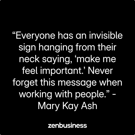 “Everyone has an invisible sign hanging from their neck saying, ‘make me feel important.’ Never forget this message when working with people.” -Mary Kay Ash