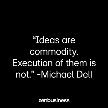 “Ideas are a commodity. Execution of them is not.” –Michael Dell, Dell Chairman, and CEO