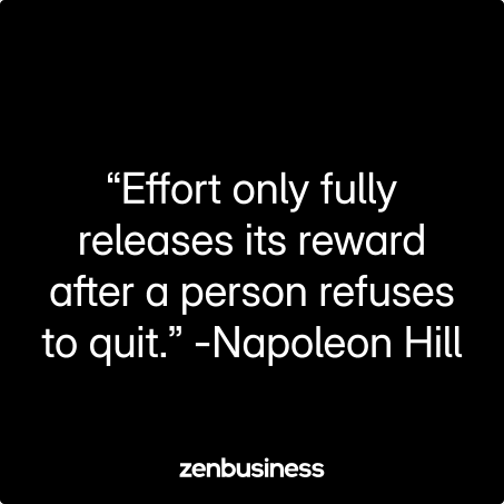 “Effort only fully releases its reward after a person refuses to quit.” -Napoleon Hill