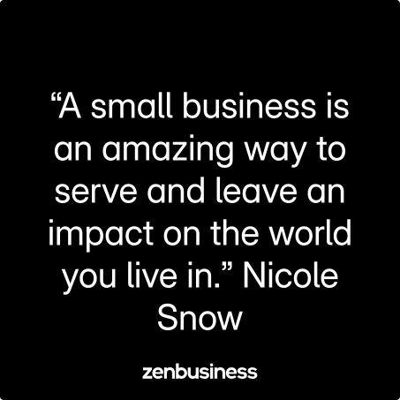 “A small business is an amazing way to serve and leave an impact on the world you live in.” Nicole Snow