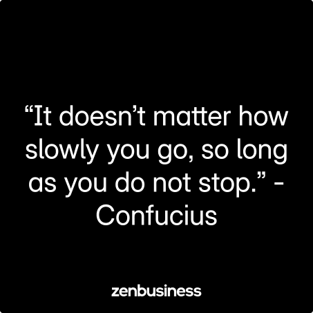 “It doesn’t matter how slowly you go, so long as you do not stop.” -Confucius