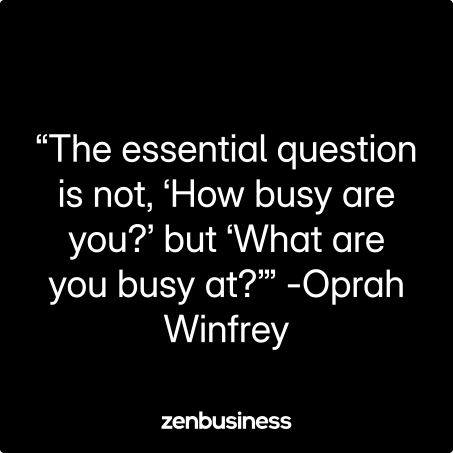 “The essential question is not, ‘How busy are you?’ but ‘What are you busy at?’” -Oprah Winfrey