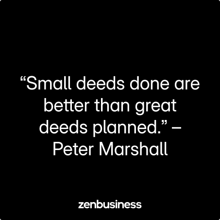 “Small deeds done are better than great deeds planned.” – Peter Marshall