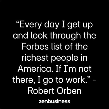 “Every day I get up and look through the Forbes list of the richest people in America. If I’m not there, I go to work.” -Robert Orben