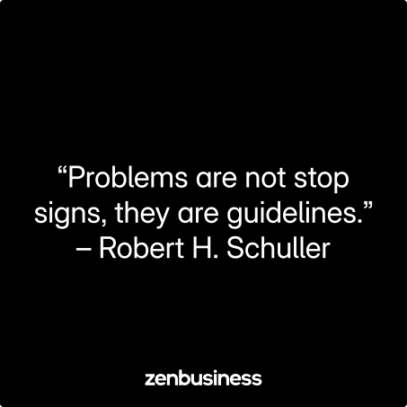 “Problems are not stop signs, they are guidelines.” – Robert H. Schuller