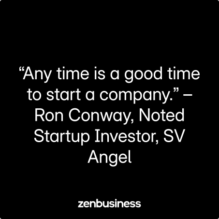 “Any time is a good time to start a company.” –Ron Conway, Noted Startup Investor, SV Angel