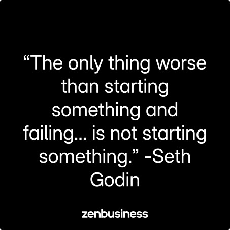 “The only thing worse than starting something and failing… is not starting something.” -Seth Godin