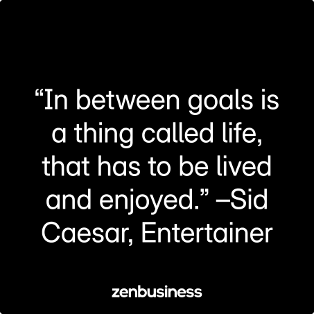 “In between goals is a thing called life, that has to be lived and enjoyed.” –Sid Caesar, Entertainer