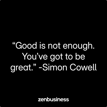 “Good is not enough. You’ve got to be great.” -Simon Cowell