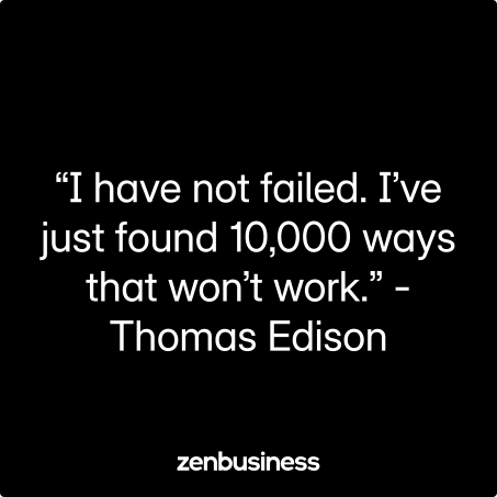 “I have not failed. I’ve just found 10,000 ways that won’t work.” – Thomas Edison
