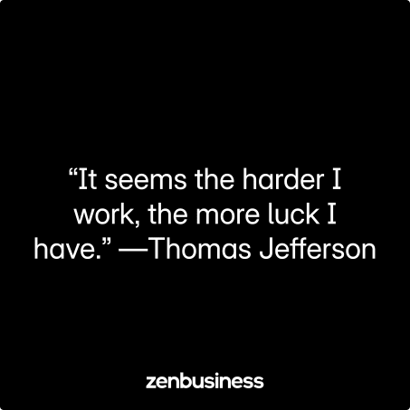 “It seems the harder I work, the more luck I have.” —Thomas Jefferson