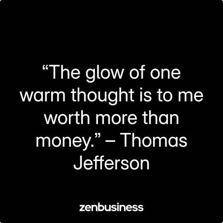 “The glow of one warm thought is to me worth more than money.” – Thomas Jefferson