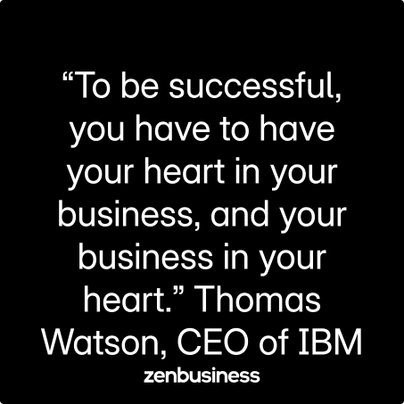 “To be successful, you have to have your heart in your business, and your business in your heart.” Thomas Watson, CEO of IBM