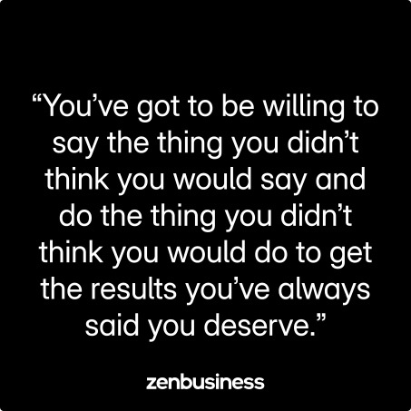“You’ve got to be willing to say the thing you didn’t think you would say and do the thing you didn’t think you would do to get the results you’ve always said you deserve.”