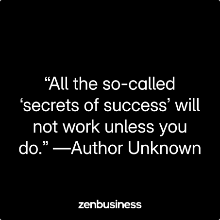 “All the so-called ‘secrets of success’ will not work unless you do.” —Author Unknown