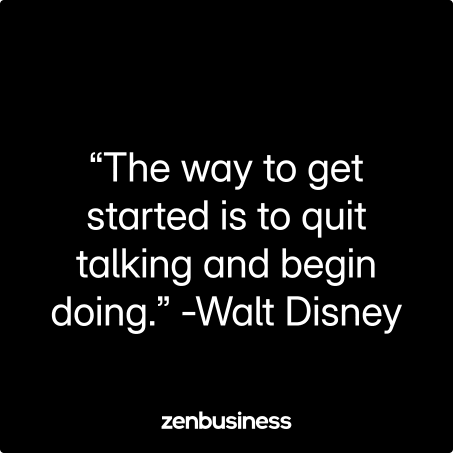 “The way to get started is to quit talking and begin doing.” -Walt Disney