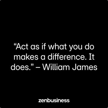 “Act as if what you do makes a difference. It does.” – William James