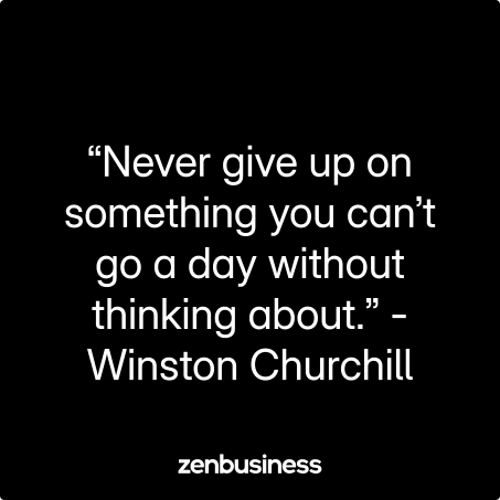 “Never give up on something you can’t go a day without thinking about.” -Winston Churchill