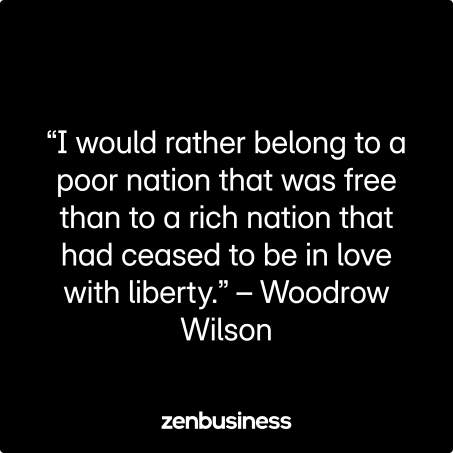 “I would rather belong to a poor nation that was free than to a rich nation that had ceased to be in love with liberty.” – Woodrow Wilson