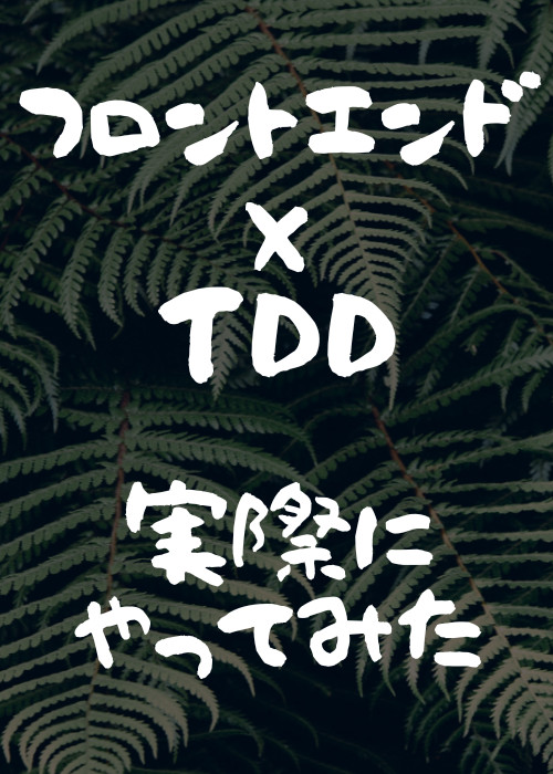 【フロントエンド✕TDD】実際にやってみた