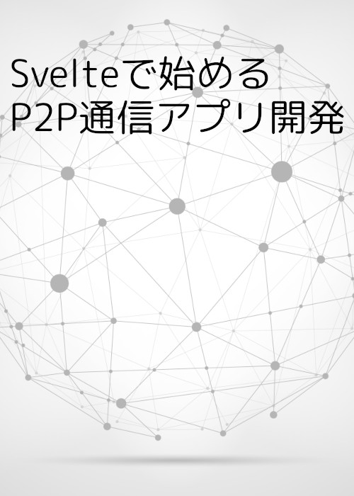 Svelteで始めるP2P通信アプリ開発